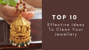 Top 10 effective ideas to clean your jewellery