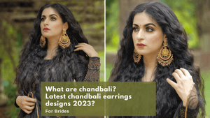 What are chandbali ? Latest chandbali earrings designs 2023?